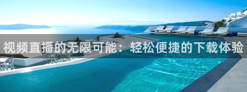 jrkankan体育直播：视频直播的无限可能：轻松便捷的下载体验